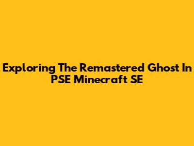 Exploring The Remastered Ghost In PSE Minecraft SE