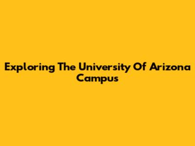 Exploring The University Of Arizona Campus