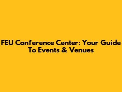 FEU Conference Center: Your Guide To Events & Venues