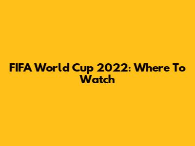 FIFA World Cup 2022: Where To Watch