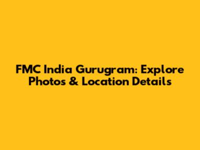 FMC India Gurugram: Explore Photos & Location Details