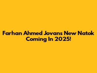 Farhan Ahmed Jovan's New Natok Coming In 2025!