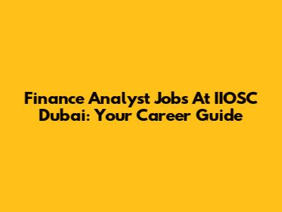 Finance Analyst Jobs At IIOSC Dubai: Your Career Guide