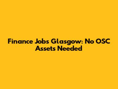 Finance Jobs Glasgow: No OSC Assets Needed
