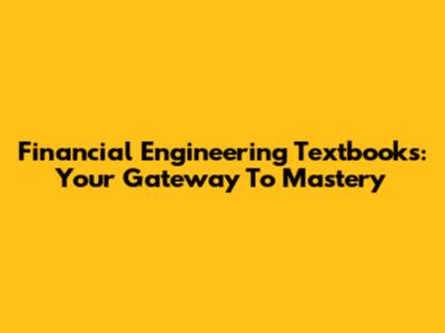 Financial Engineering Textbooks: Your Gateway To Mastery