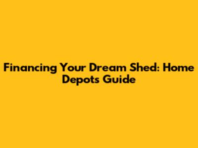 Financing Your Dream Shed: Home Depot's Guide