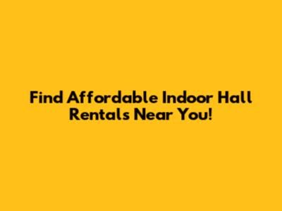 Find Affordable Indoor Hall Rentals Near You!