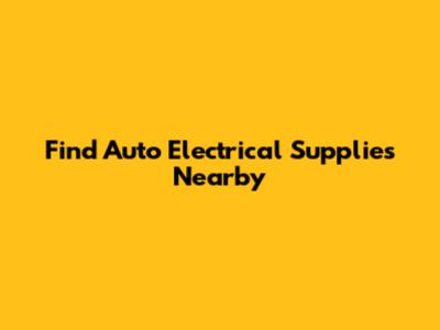 Find Auto Electrical Supplies Nearby