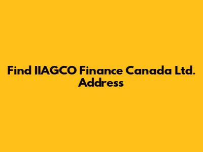 Find IIAGCO Finance Canada Ltd. Address