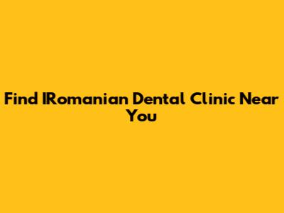 Find IRomanian Dental Clinic Near You