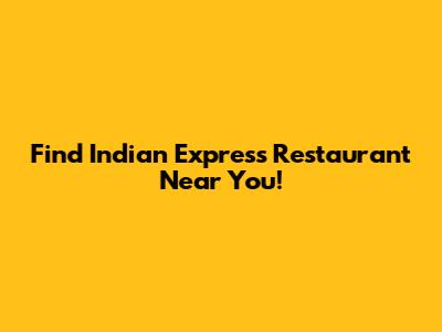 Find Indian Express Restaurant Near You!
