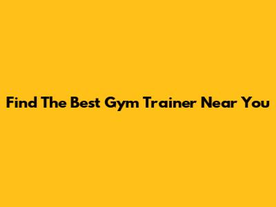 Find The Best Gym Trainer Near You