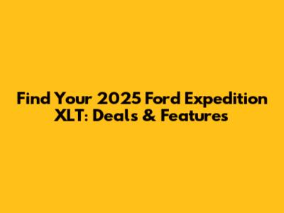 Find Your 2025 Ford Expedition XLT: Deals & Features