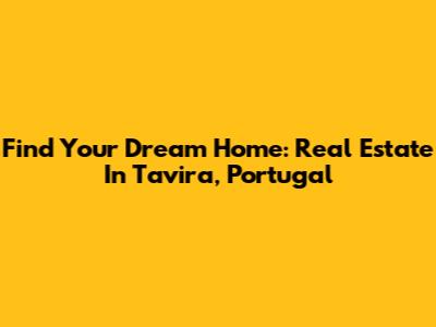 Find Your Dream Home: Real Estate In Tavira, Portugal