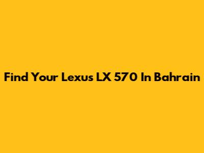 Find Your Lexus LX 570 In Bahrain
