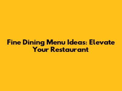 Fine Dining Menu Ideas: Elevate Your Restaurant