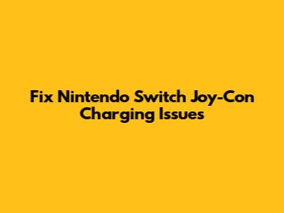 Fix Nintendo Switch Joy-Con Charging Issues