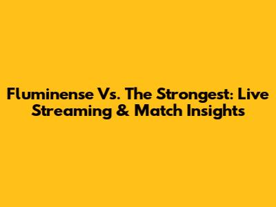 Fluminense Vs. The Strongest: Live Streaming & Match Insights