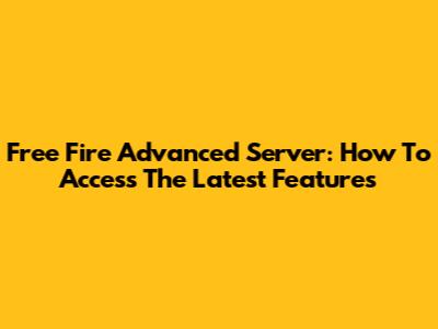 Free Fire Advanced Server: How To Access The Latest Features