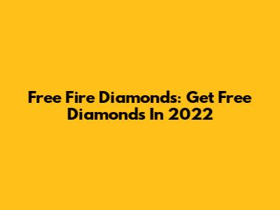 Free Fire Diamonds: Get Free Diamonds In 2022