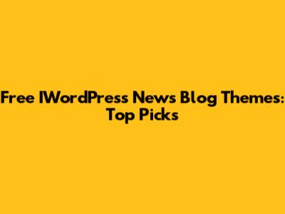 Free IWordPress News Blog Themes: Top Picks