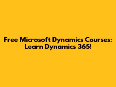Free Microsoft Dynamics Courses: Learn Dynamics 365!