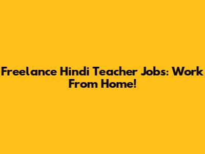 Freelance Hindi Teacher Jobs: Work From Home!