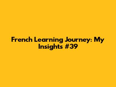 French Learning Journey: My Insights #39