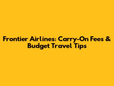 Frontier Airlines: Carry-On Fees & Budget Travel Tips