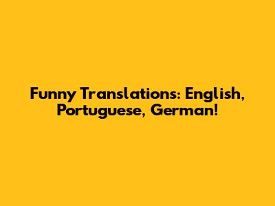 Funny Translations: English, Portuguese, German!