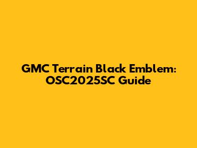 GMC Terrain Black Emblem: OSC2025SC Guide