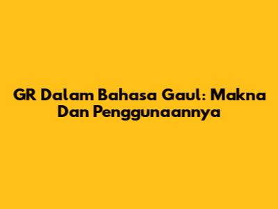 GR Dalam Bahasa Gaul: Makna Dan Penggunaannya