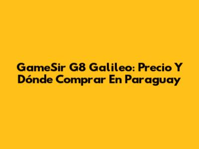 GameSir G8 Galileo: Precio Y Dónde Comprar En Paraguay