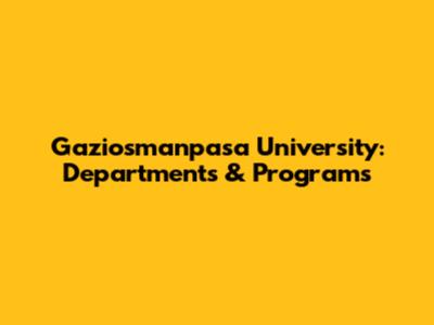 Gaziosmanpasa University: Departments & Programs