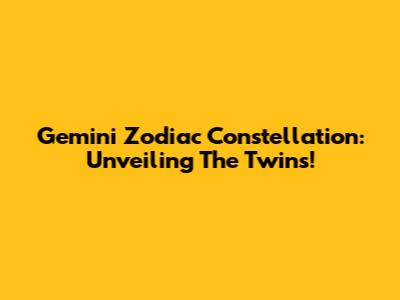 Gemini Zodiac Constellation: Unveiling The Twins!