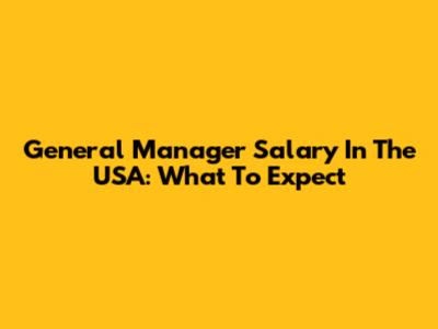 General Manager Salary In The USA: What To Expect