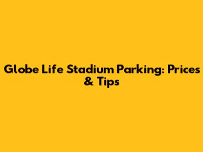 Globe Life Stadium Parking: Prices & Tips
