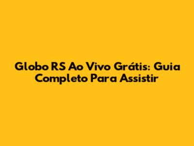 Globo RS Ao Vivo Grátis: Guia Completo Para Assistir