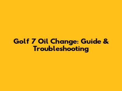 Golf 7 Oil Change: Guide & Troubleshooting