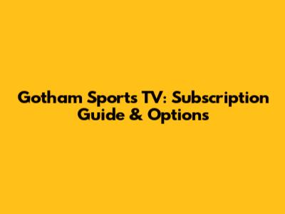 Gotham Sports TV: Subscription Guide & Options
