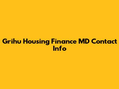 Grihu Housing Finance MD Contact Info