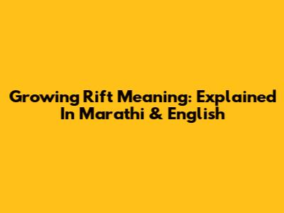 Growing Rift Meaning: Explained In Marathi & English