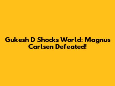 Gukesh D Shocks World: Magnus Carlsen Defeated!