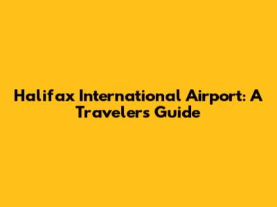 Halifax International Airport: A Traveler's Guide
