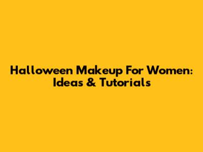 Halloween Makeup For Women: Ideas & Tutorials