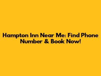 Hampton Inn Near Me: Find Phone Number & Book Now!