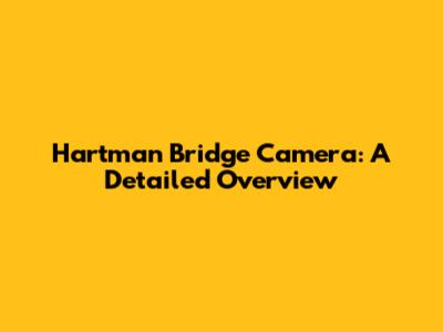 Hartman Bridge Camera: A Detailed Overview