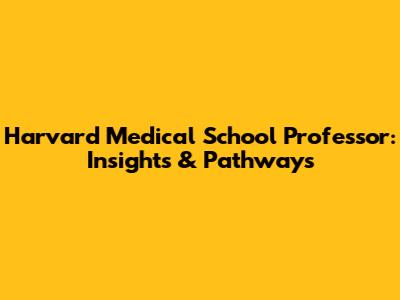 Harvard Medical School Professor: Insights & Pathways