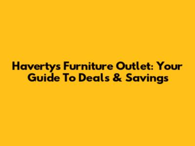Havertys Furniture Outlet: Your Guide To Deals & Savings