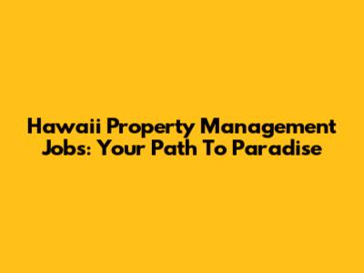 Hawaii Property Management Jobs: Your Path To Paradise